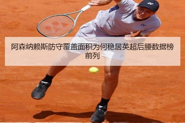 阿森纳赖斯防守覆盖面积为何稳居英超后腰数据榜前列