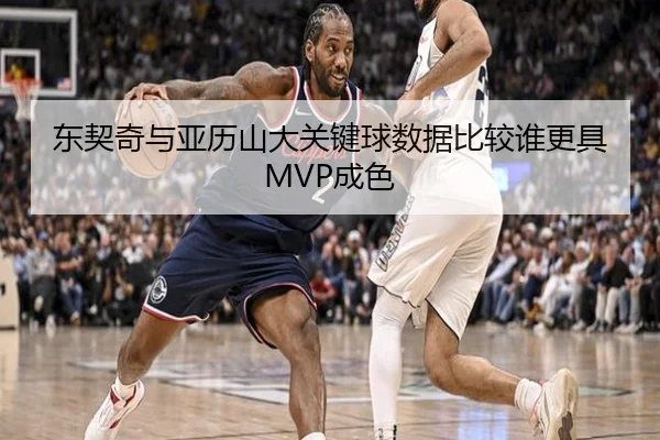 东契奇与亚历山大关键球数据比较谁更具MVP成色