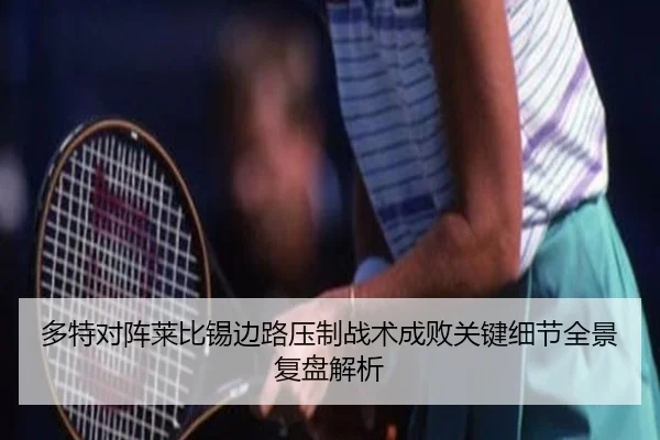 多特对阵莱比锡边路压制战术成败关键细节全景复盘解析