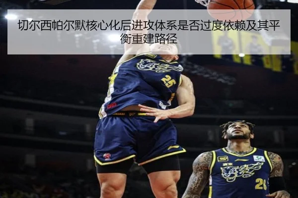 切尔西帕尔默核心化后进攻体系是否过度依赖及其平衡重建路径